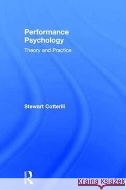 Performance Psychology: Theory and Practice Stewart Cotterill 9781138831278 Routledge