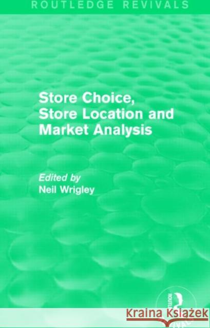 Store Choice, Store Location and Market Analysis (Routledge Revivals) Wrigley, Neil 9781138831285
