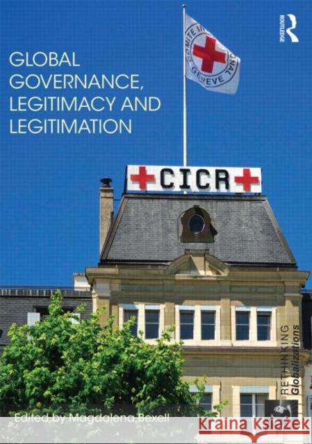 Global Governance, Legitimacy and Legitimation Magdalena Bexell 9781138831643 Routledge