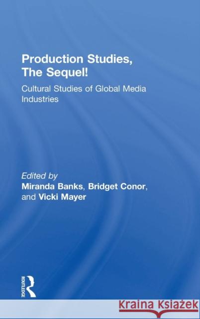 Production Studies, The Sequel!: Cultural Studies of Global Media Industries Banks, Miranda 9781138831681 Routledge