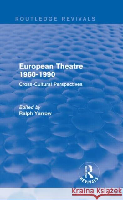 European Theatre 1960-1990 (Routledge Revivals): Cross-Cultural Perspectives Ralph Yarrow 9781138831841