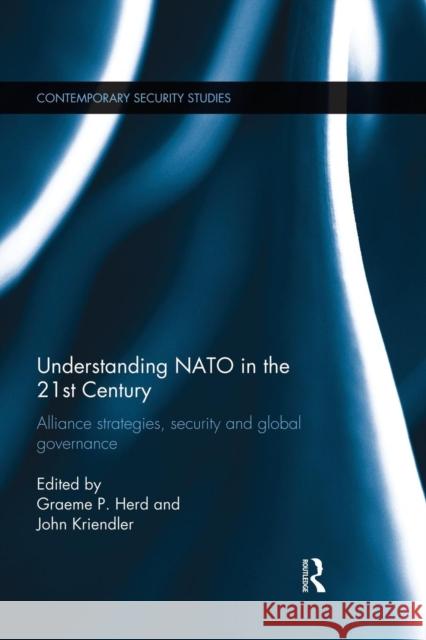 Understanding NATO in the 21st Century: Alliance Strategies, Security and Global Governance Herd, Graeme P. 9781138831889