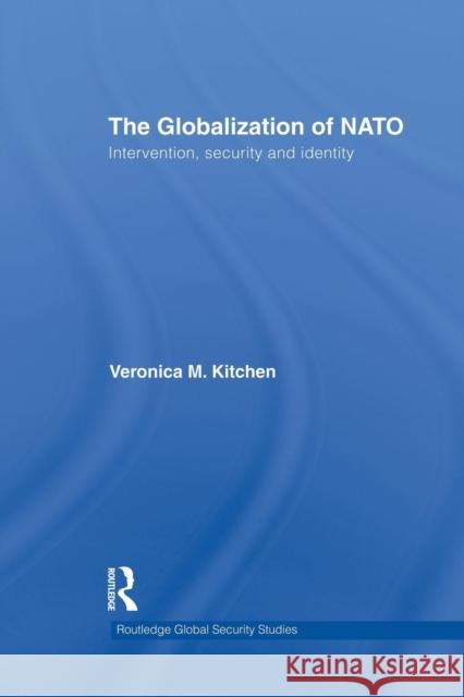 The Globalization of NATO: Intervention, Security and Identity Kitchen, Veronica M. 9781138831896 Routledge