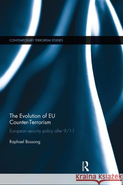 The Evolution of Eu Counter-Terrorism: European Security Policy After 9/11 Bossong, Raphael 9781138831919