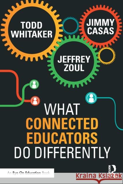 What Connected Educators Do Differently Todd Whitaker Jeff Zoul Jimmy Casas 9781138832008