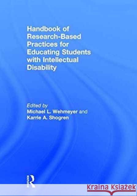 Handbook of Research-Based Practices for Educating Students with Intellectual Disability Michael L. Wehmeyer Karrie A. Shogren 9781138832091