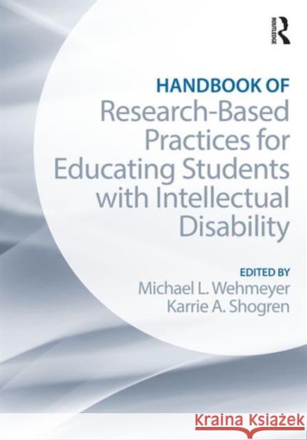 Handbook of Research-Based Practices for Educating Students with Intellectual Disability Michael L. Wehmeyer Karrie A. Shogren 9781138832107 Routledge