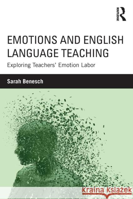 Emotions and English Language Teaching: Exploring Teachers' Emotion Labor Sarah Benesch 9781138832145 Routledge
