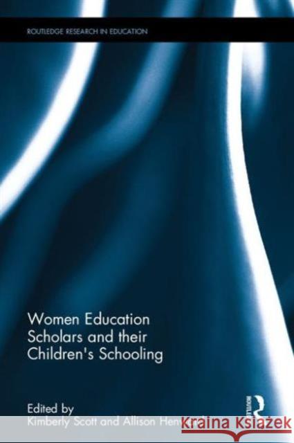 Women Education Scholars and Their Children's Schooling Kimberly Scott Allison Henward 9781138832152