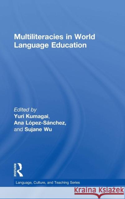 Multiliteracies in World Language Education Yuri Kumagai 9781138832183 Taylor & Francis Group