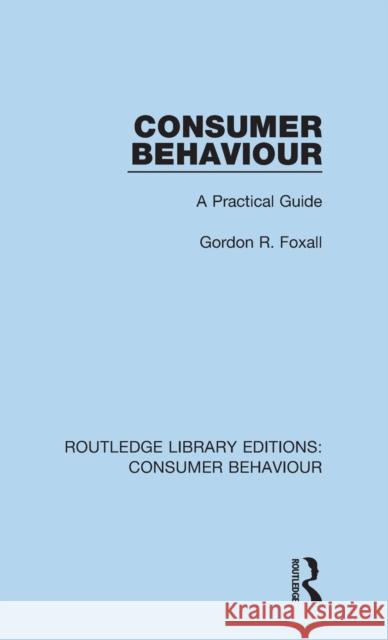 Consumer Behaviour (Rle Consumer Behaviour): A Practical Guide Gordon Foxall 9781138832367 Routledge