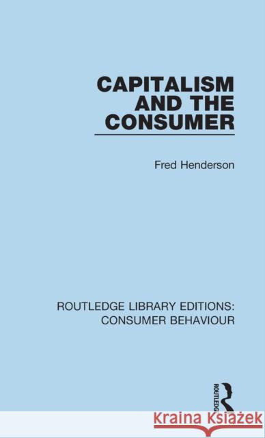 Capitalism and the Consumer (Rle Consumer Behaviour) Fred Henderson 9781138832756 Routledge