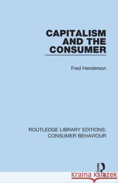 Capitalism and the Consumer (Rle Consumer Behaviour) Fred Henderson   9781138832770 Taylor and Francis