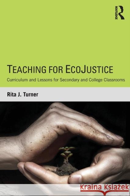 Teaching for EcoJustice: Curriculum and Lessons for Secondary and College Classrooms Turner, Rita J. 9781138832923