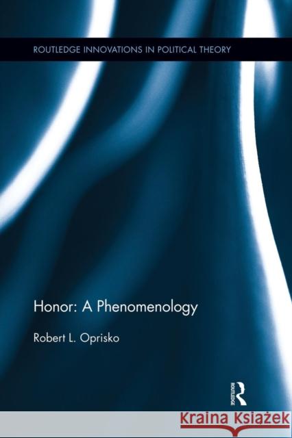 Honor: A Phenomenology: A Phenomenology Oprisko, Robert L. 9781138833067 Routledge