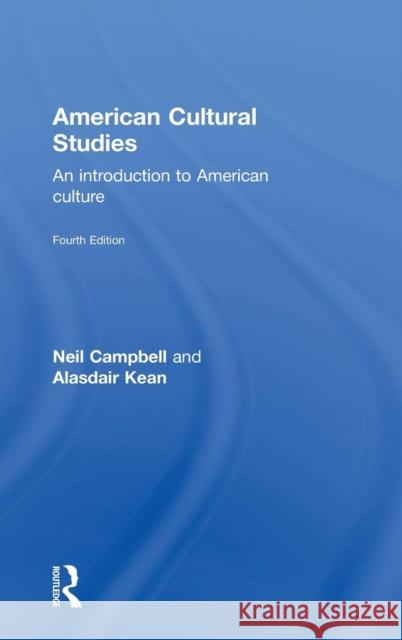 American Cultural Studies: An Introduction to American Culture Neil Campbell Alasdair Kean 9781138833135