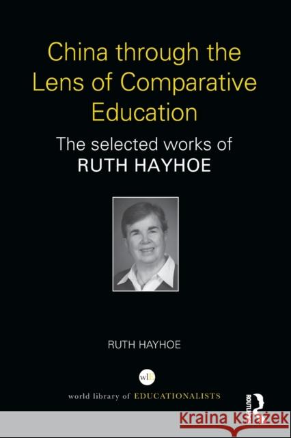 China Through the Lens of Comparative Education: The Selected Works of Ruth Hayhoe Ruth Hayhoe 9781138833227