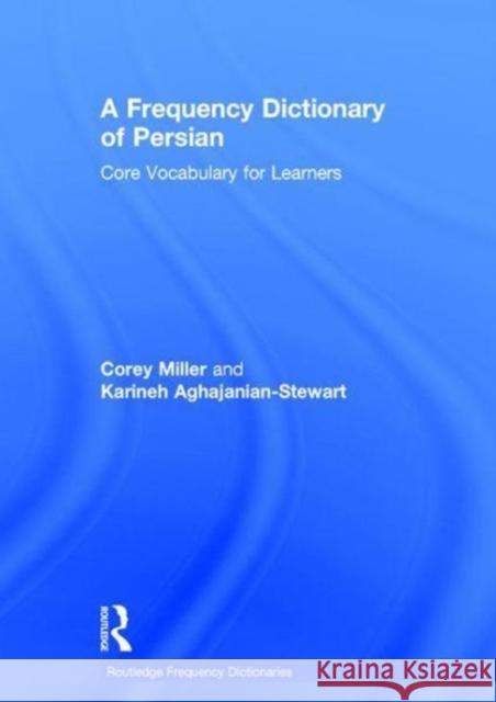 A Frequency Dictionary of Persian: Core Vocabulary for Learners Corey Andrew Miller 9781138833234