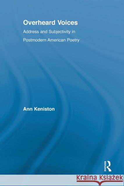 Overheard Voices: Address and Subjectivity in Postmodern American Poetry Keniston, Ann 9781138833319