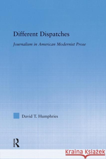 Different Dispatches: Journalism in American Modernist Prose Humphries, David T. 9781138833340