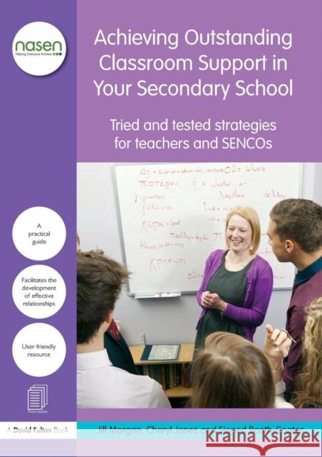 Achieving Outstanding Classroom Support in Your Secondary School: Tried and Tested Strategies for Teachers and Sencos Jill Morgan 9781138833739