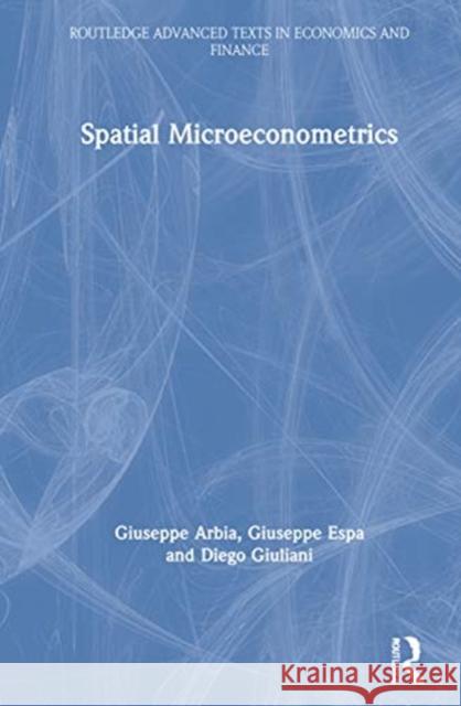 Spatial Microeconometrics Giuseppe Arbia Giuseppe Espa Diego Giuliani 9781138833746