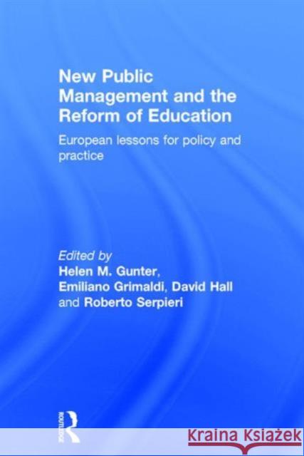 New Public Management and the Reform of Education: European Lessons for Policy and Practice Helen Gunter Emiliano Grimaldi David Hall 9781138833807 Taylor and Francis