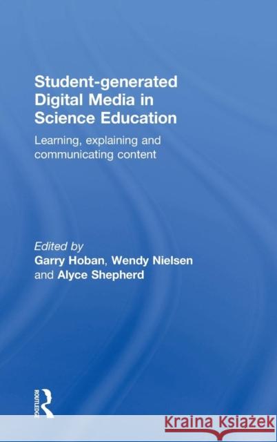 Student-generated Digital Media in Science Education: Learning, explaining and communicating content Hoban, Garry 9781138833821 Routledge