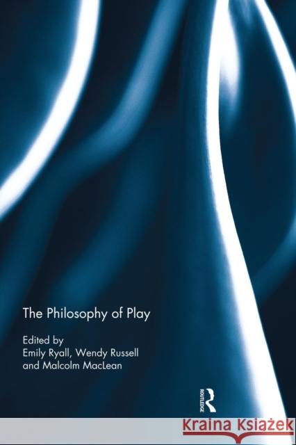 The Philosophy of Play Emily Ryall Wendy Russell Malcolm MacLean 9781138833876 Routledge