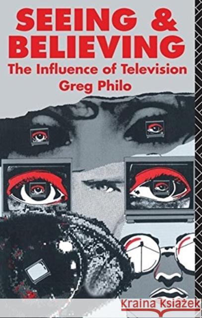 Seeing and Believing: The Influence of Television Philo, Greg 9781138833937