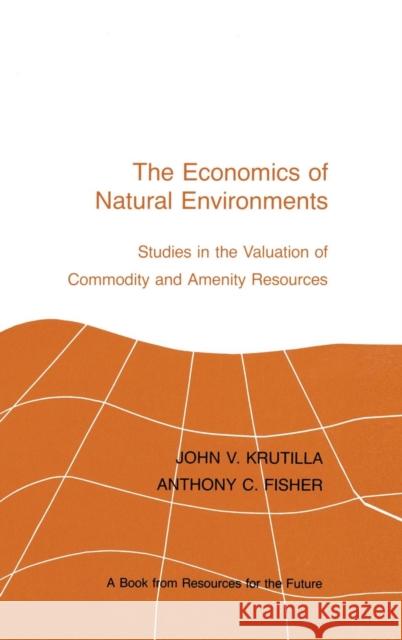 The Economics of Natural Environments: Studies in the Valuation of Commodity and Amenity Resources, Revised Edition John V. Krutilla Anthony C. Fisher 9781138834293 Rff Press