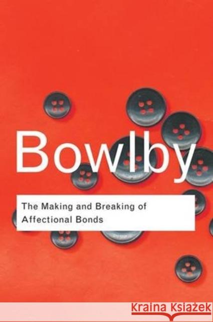 The Making and Breaking of Affectional Bonds John Bowlby 9781138834583 Routledge