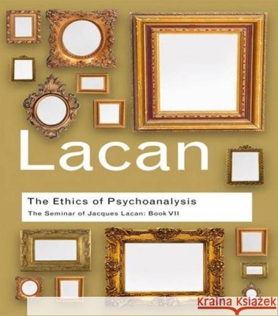 The Ethics of Psychoanalysis: The Seminar of Jacques Lacan: Book VII Jacques Lacan 9781138834590