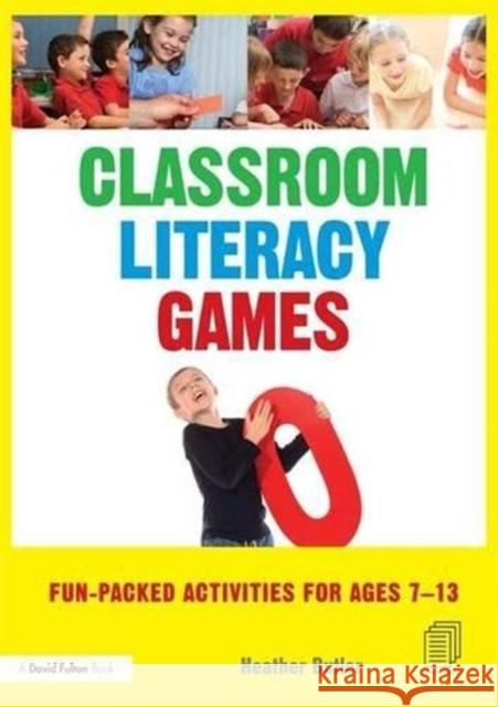 Classroom Literacy Games: Fun-Packed Activities for Ages 7-13 Heather Butler 9781138834811 Routledge