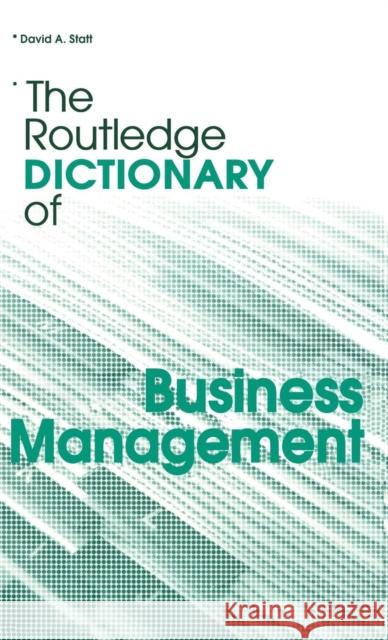 The Routledge Dictionary of Business Management David A. Statt 9781138834842 Routledge