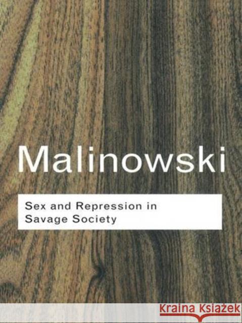 Sex and Repression in Savage Society Bronislaw Malinowski 9781138834903