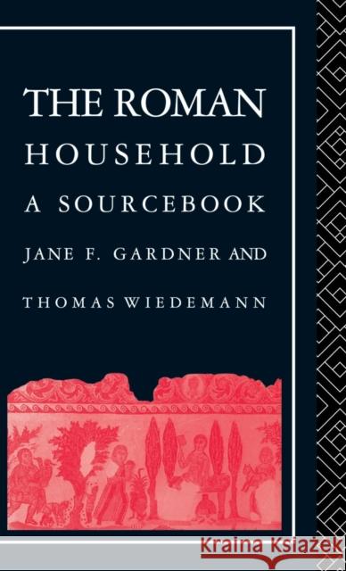 The Roman Household: A Sourcebook Jane F. Gardner Thomas E. J. Wiedemann 9781138834934 Routledge