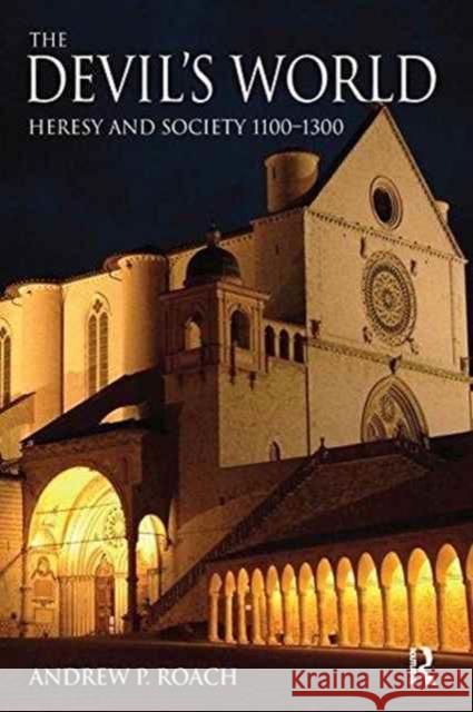 The Devil's World: Heresy and Society 1100-1300 Andrew Roach 9781138835139