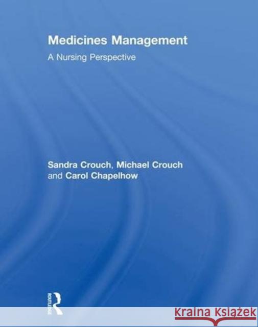 Medicines Management: A Nursing Perspective Sandra Crouch Michael Crouch Carol Chapelhow 9781138835542 Routledge
