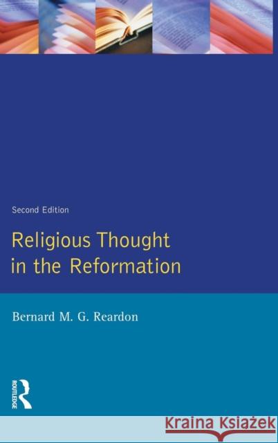 Religious Thought in the Reformation Bernard M. G. Reardon 9781138835733 Routledge