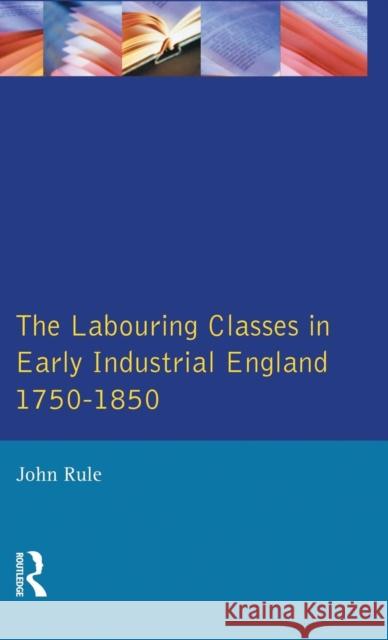 The Labouring Classes in Early Industrial England, 1750-1850 John Rule 9781138835894 Routledge