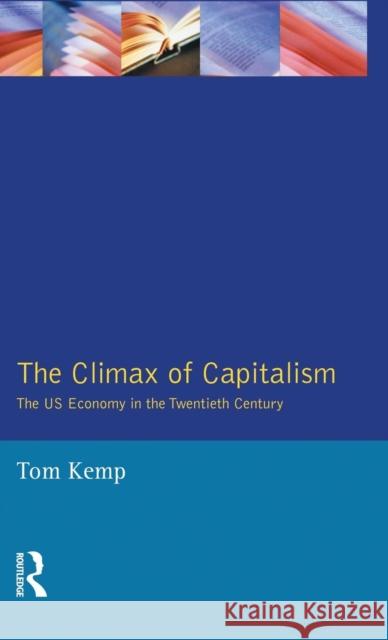 The Climax of Capitalism: The U.S. Economy in the Twentieth Century Kemp, Tom 9781138835955 Routledge