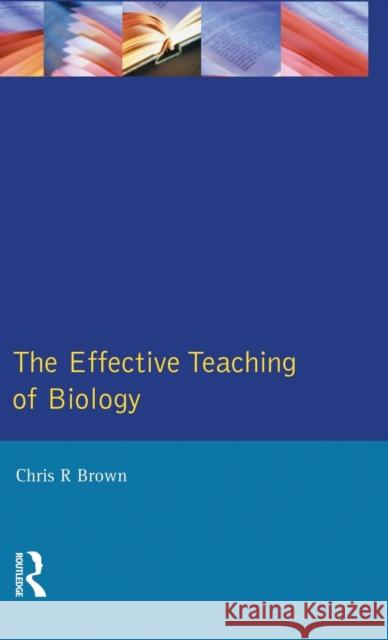 The Effective Teaching of Biology Chris R. Brown 9781138836075 Routledge