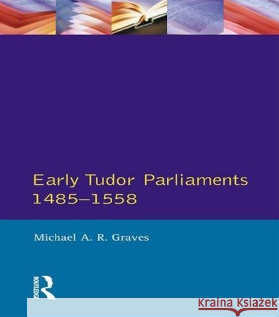 Early Tudor Parliaments 1485-1558 Michael A. R. Graves 9781138836235 Routledge