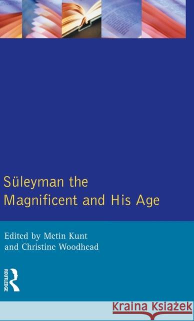 Suleyman the Magnificent and His Age: The Ottoman Empire in the Early Modern World I. Metin Kunt Christine Woodhead 9781138836259