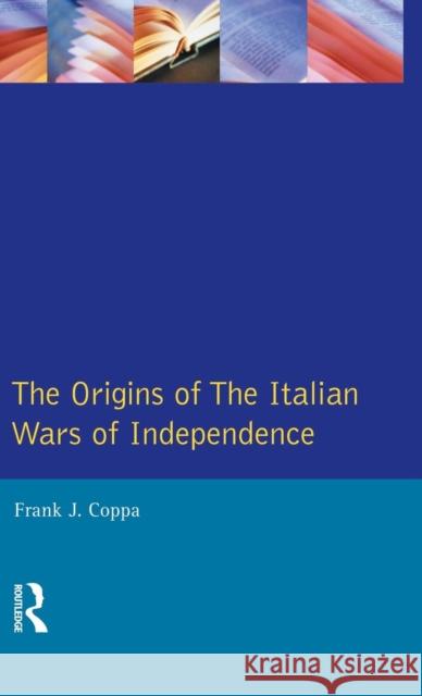 The Origins of the Italian Wars of Independence Frank J. Coppa 9781138836266