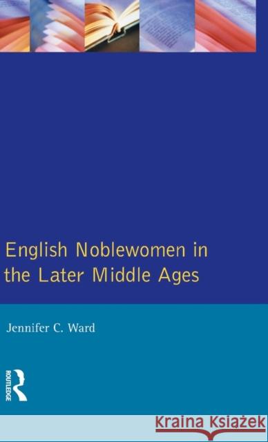 English Noblewomen in the Later Middle Ages Jennifer C. Ward 9781138836365 Routledge