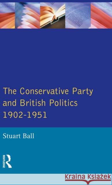 The Conservative Party and British Politics 1902 - 1951 Stuart Ball 9781138836488 Routledge