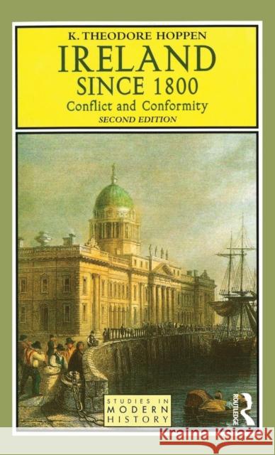 Ireland Since 1800: Conflict and Conformity K. Theodore Hoppen 9781138836624 Routledge