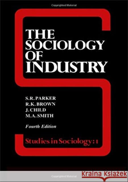 The Sociology of Industry Richard Brown J. Child Dr S. R. Parker 9781138837102 Routledge
